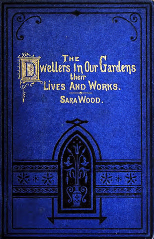 Dwellers in our Gardens their Lives and Works by Sarah Wood, 1875